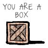 You Are a Box - It isn't easy being a box!